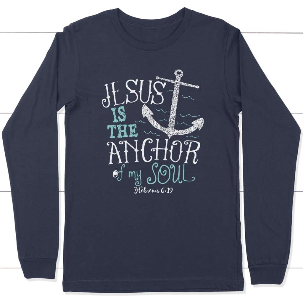 Hebrews 6:19 Jesus is the Anchor of My Soul Bible Verse Long Sleeve Shirt