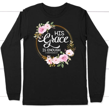 His Grace Is Enough 2 Corinthians 12:9 Long Sleeve Shirt
