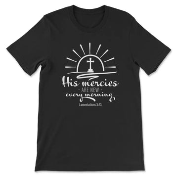 His Mercies Are New Every Morning Lamentations 3:23 T-shirt