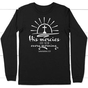 His Mercies Are New Every Morning Lamentations 3:23 Long Sleeve Shirt