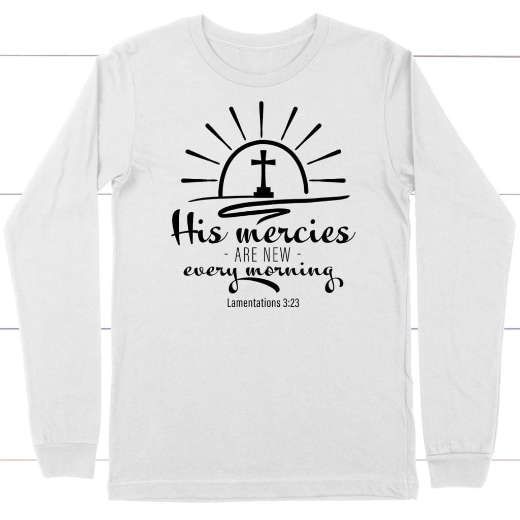 His Mercies Are New Every Morning Lamentations 3:23 Long Sleeve Shirt