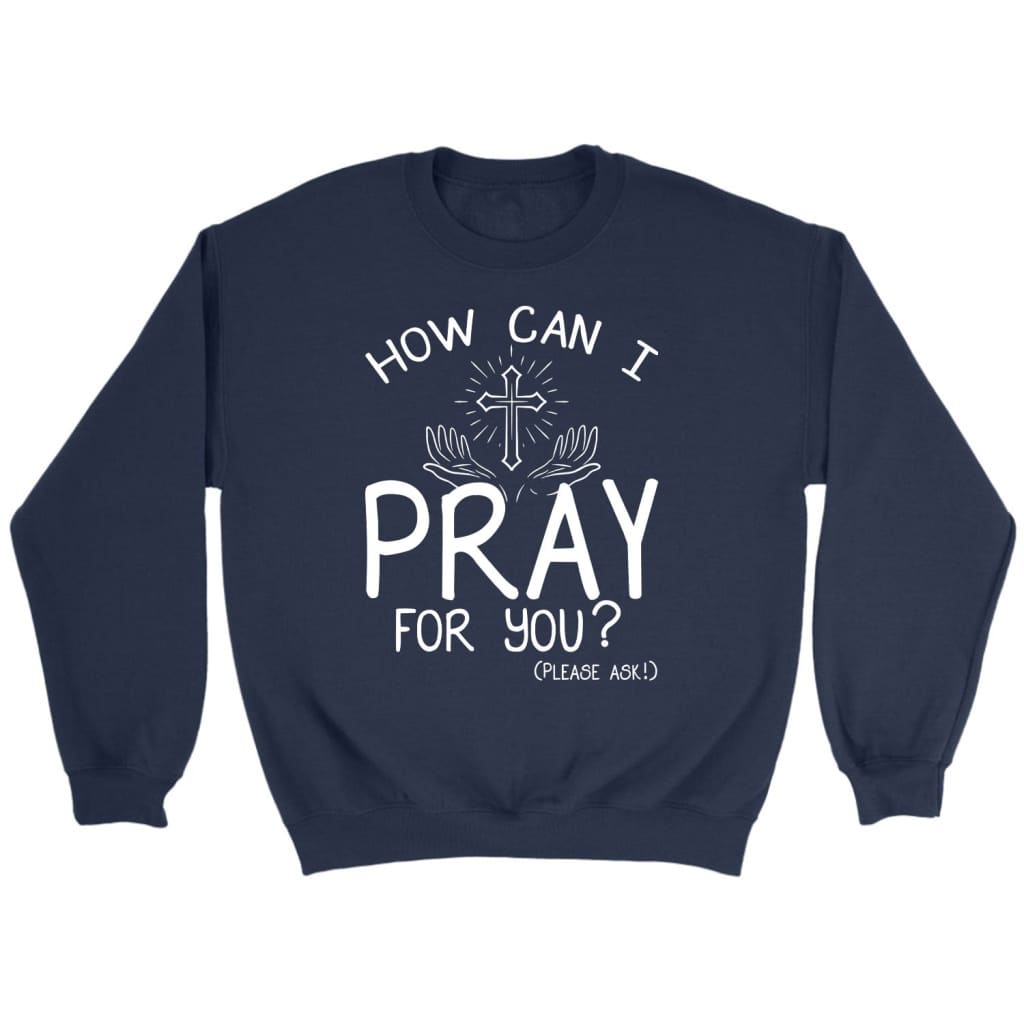 How Can I Pray For You Christian Sweatshirt