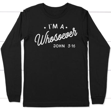 I Am A Whosoever John 3:16 Long Sleeve Shirt