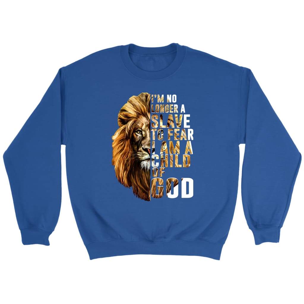I Am No Longer A Slave To Fear I Am A Child Of God Sweatshirt