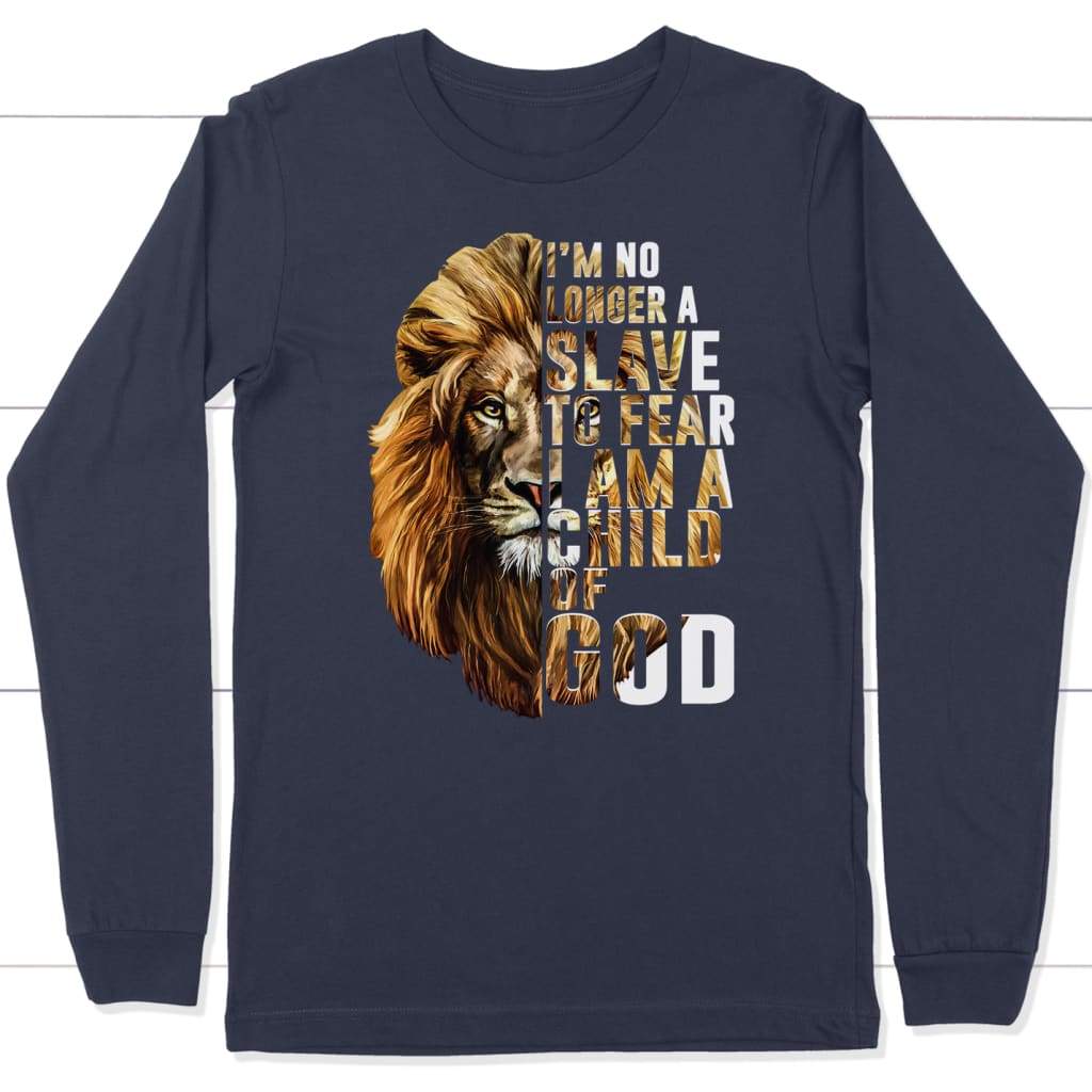 I Am No Longer A Slave To Fear I Am A Child Of God Long Sleeve Shirt