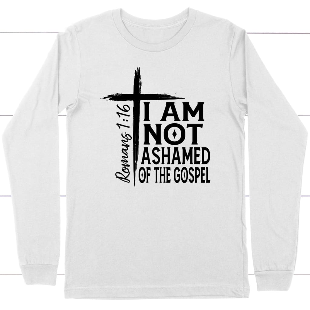 I Am Not Ashamed Of The Gospel Long Sleeve Shirt
