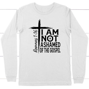 I Am Not Ashamed Of The Gospel Long Sleeve Shirt