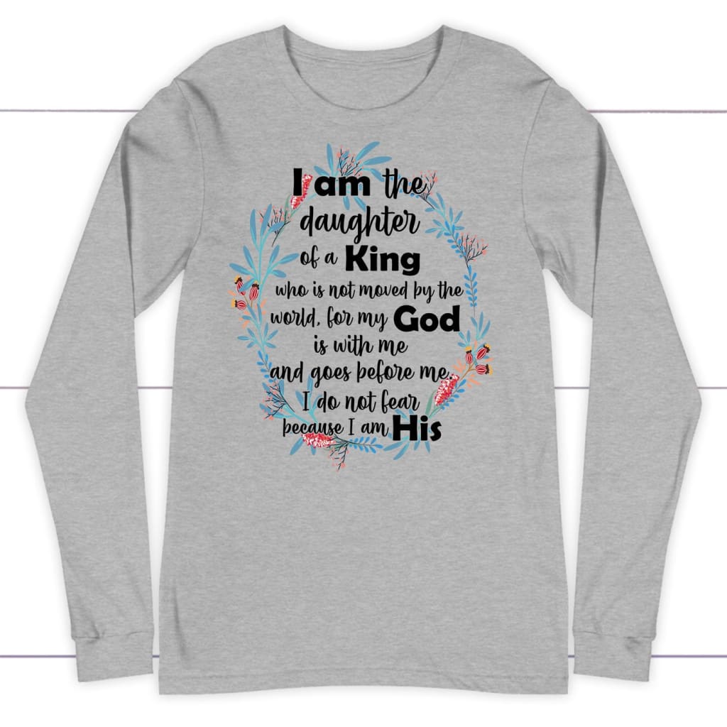 I Am The Daughter Of A King Who Is Not Moved By The World Long Sleeve Shirt