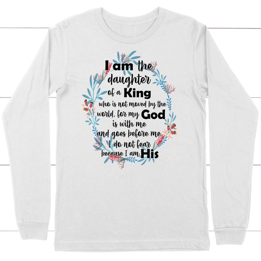 I Am The Daughter Of A King Who Is Not Moved By The World Long Sleeve Shirt
