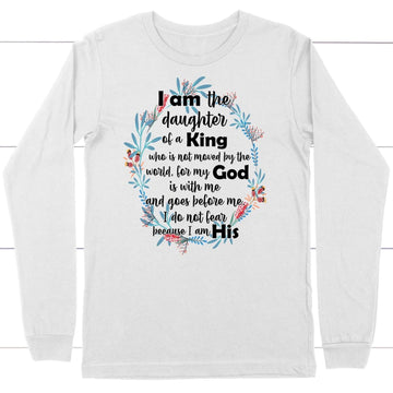 I Am The Daughter Of A King Who Is Not Moved By The World Long Sleeve Shirt