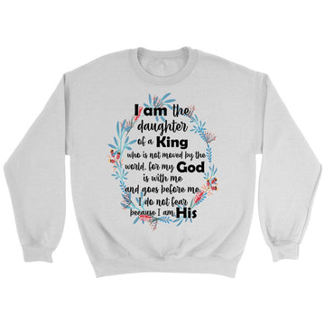 I Am The Daughter Of A King Who Is Not Moved By The World Sweatshirt