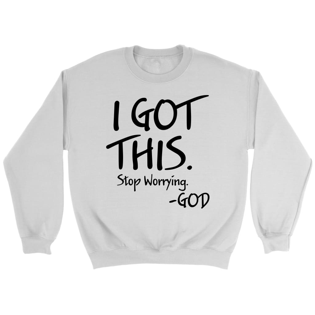 I Got This Stop Worrying God Sweatshirt