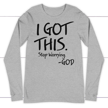 I Got This Stop Worrying God Long Sleeve Shirt