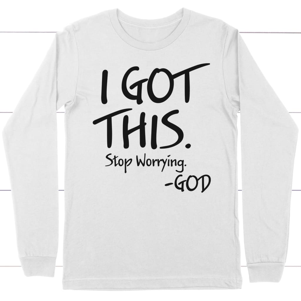 I Got This Stop Worrying God Long Sleeve Shirt