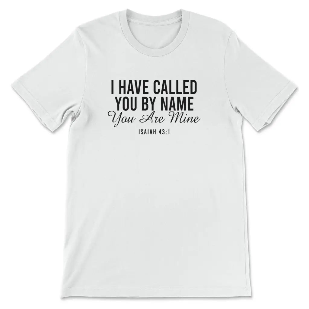 I Have Called You By Name You Are Mine Isaiah 43:1 T-shirt