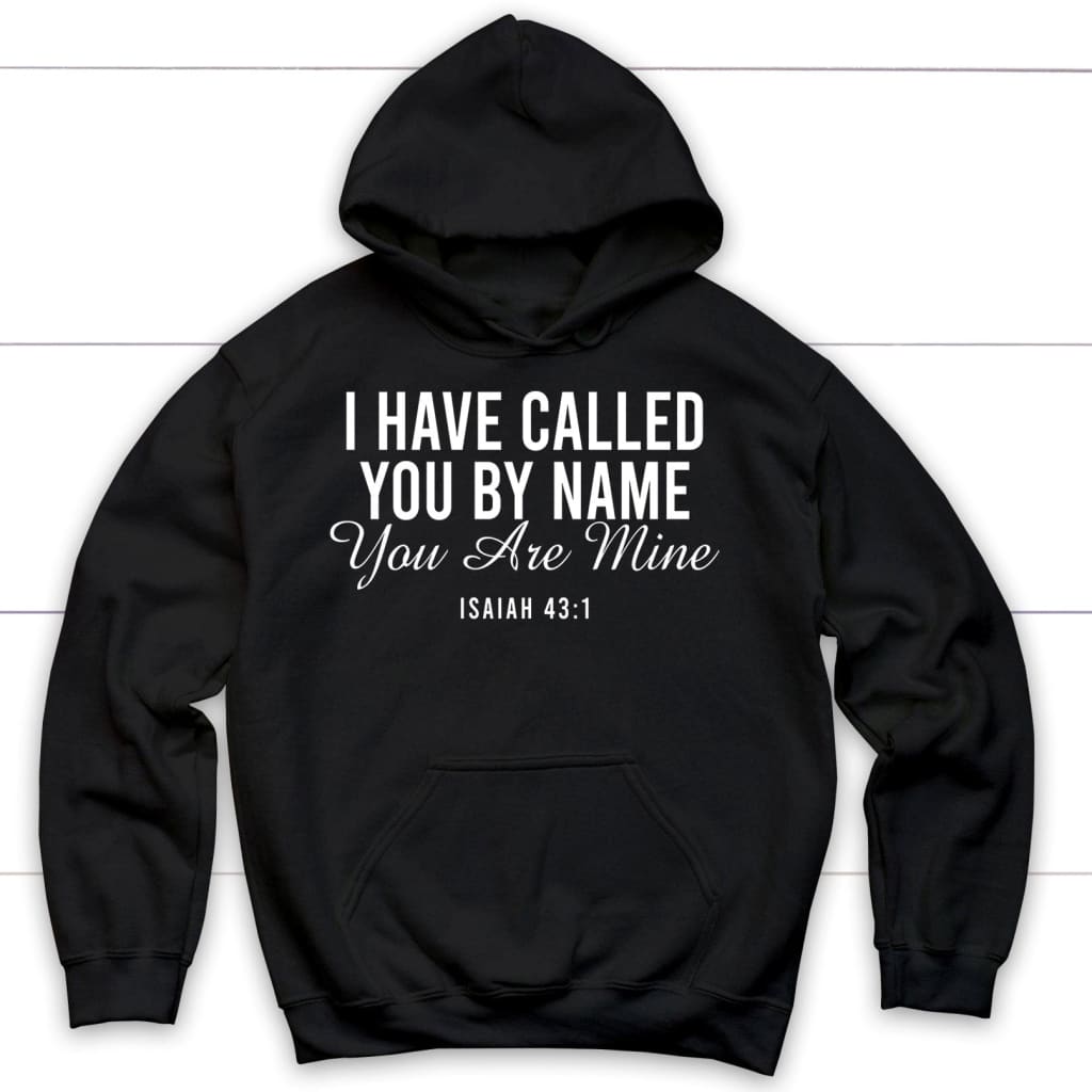 I Have Called You By Name You Are Mine Isaiah 43:1 Hoodie