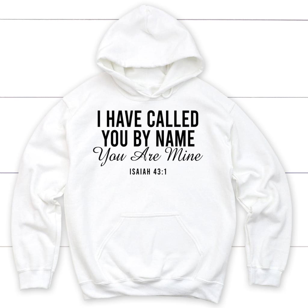 I Have Called You By Name You Are Mine Isaiah 43:1 Hoodie