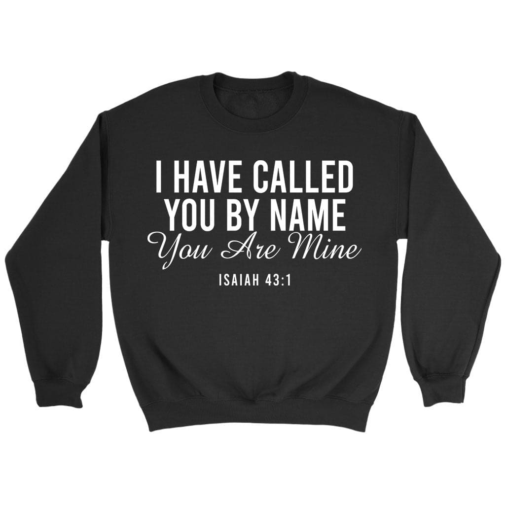 I Have Called You By Name You Are Mine Isaiah 43:1 Sweatshirt