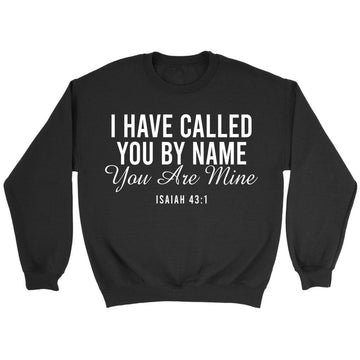 I Have Called You By Name You Are Mine Isaiah 43:1 Sweatshirt