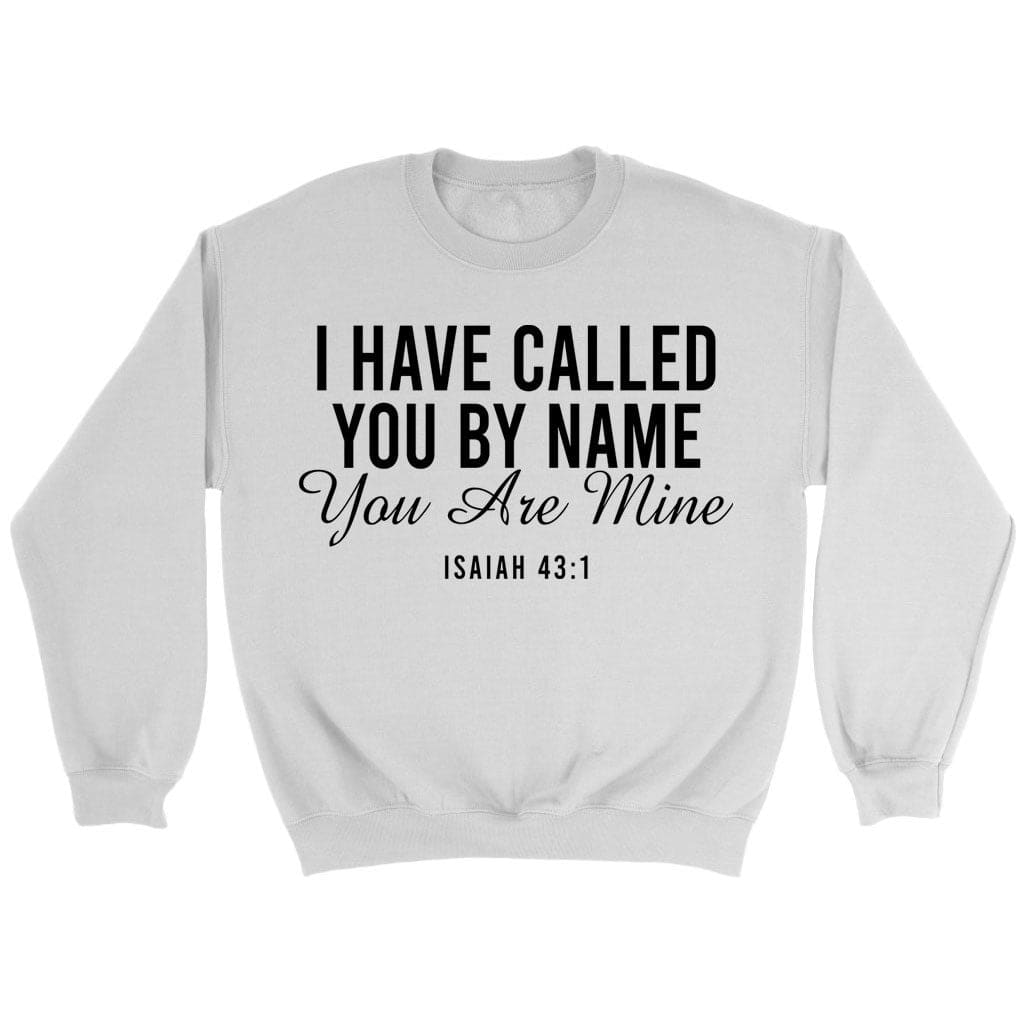 I Have Called You By Name You Are Mine Isaiah 43:1 Sweatshirt