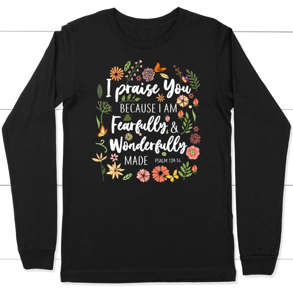 I Praise You Because I Am Fearfully Wonderfully Made Long Sleeve Shirt