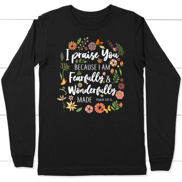I Praise You Because I Am Fearfully Wonderfully Made Long Sleeve Shirt