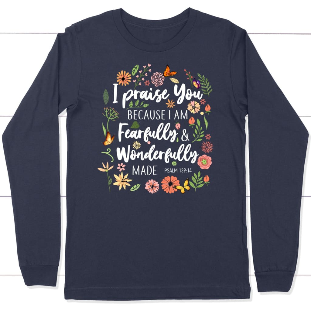 I Praise You Because I Am Fearfully Wonderfully Made Long Sleeve Shirt