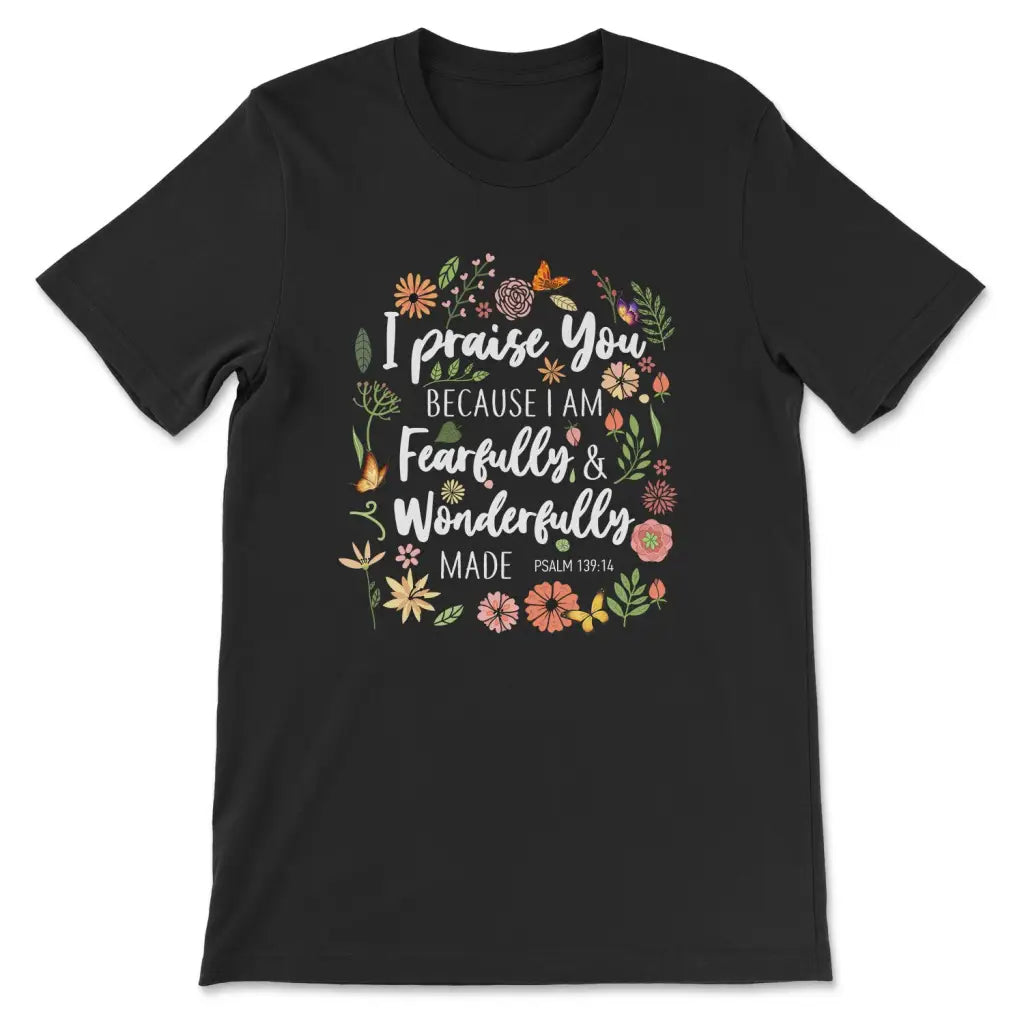 I Praise You Because I Am Fearfully Wonderfully Made T-shirt