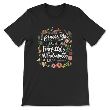 I Praise You Because I Am Fearfully Wonderfully Made T-shirt