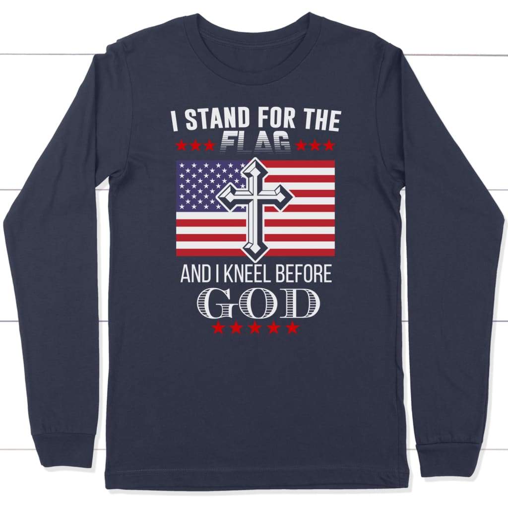 I Stand For The Flag And I Kneel Before God, American Flag, Christian Long Sleeve Shirt