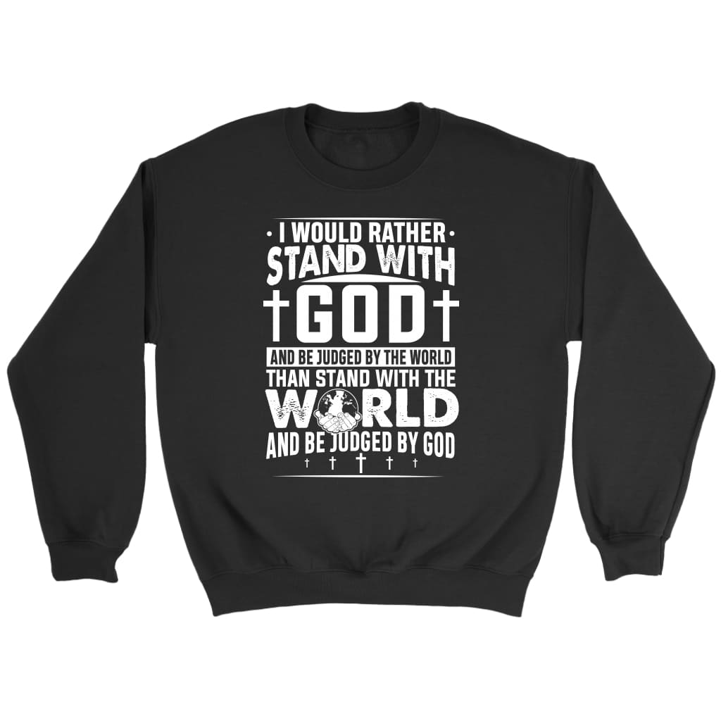 I Would Rather Stand With God Sweatshirt