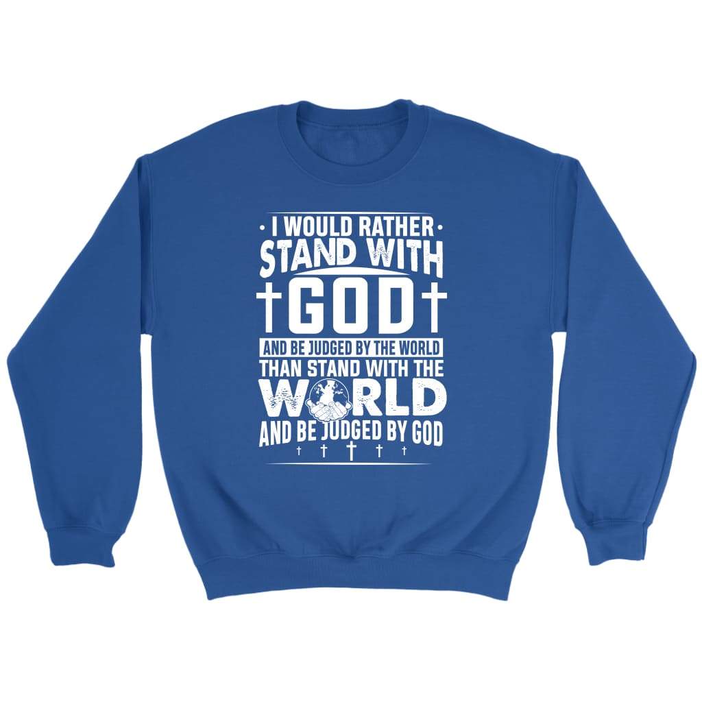 I Would Rather Stand With God Sweatshirt