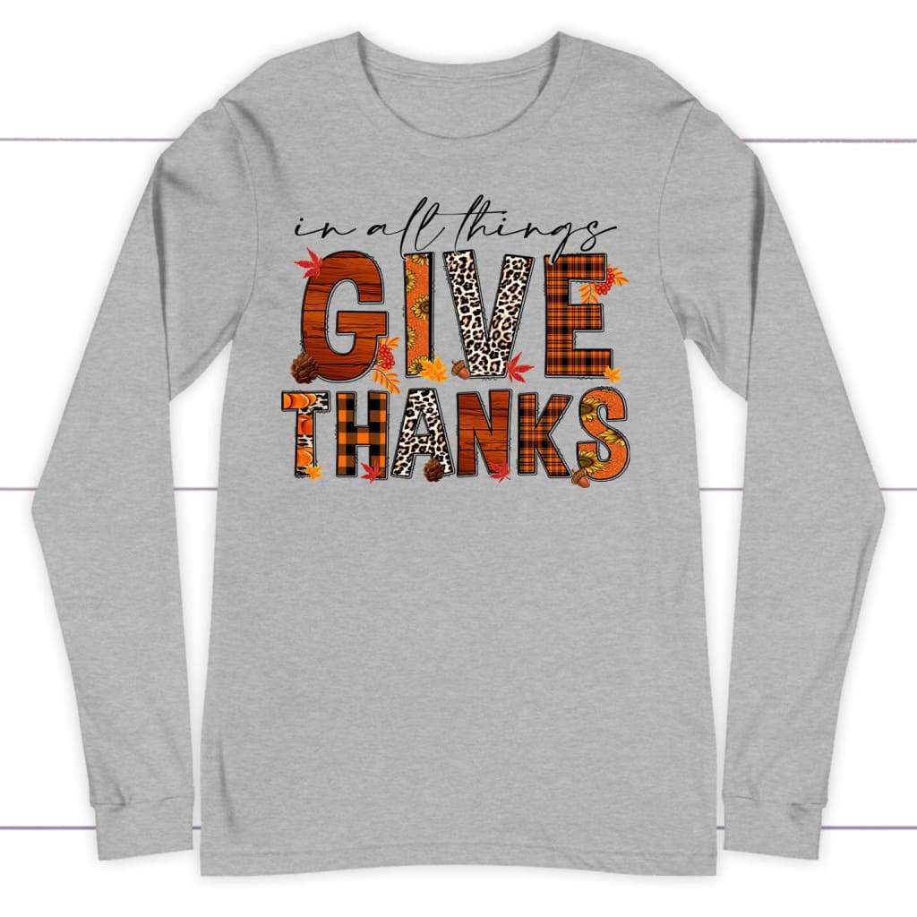 In All Things Give Thanks, Fall Thanksgiving, Long Sleeve Shirt