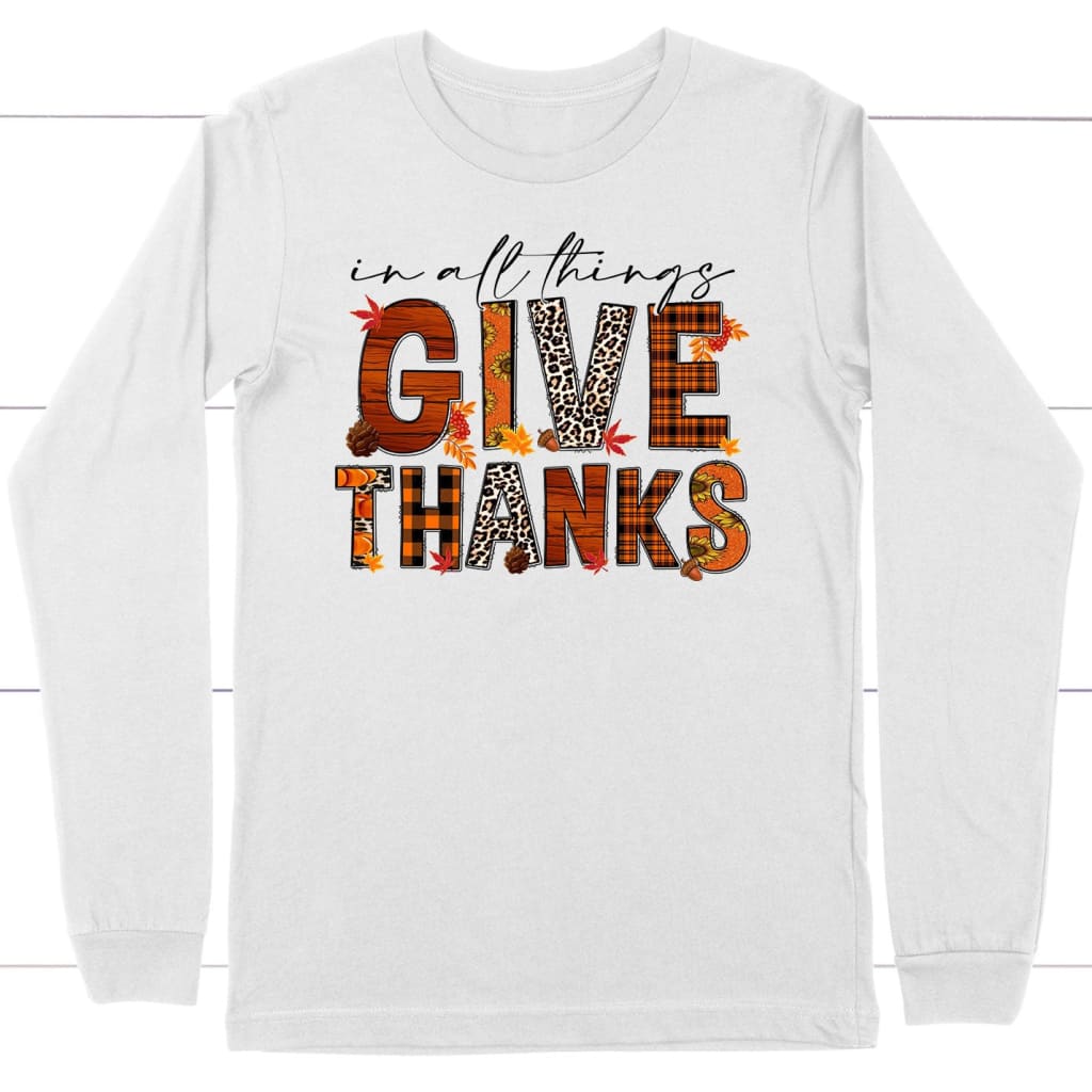 In All Things Give Thanks, Fall Thanksgiving, Long Sleeve Shirt