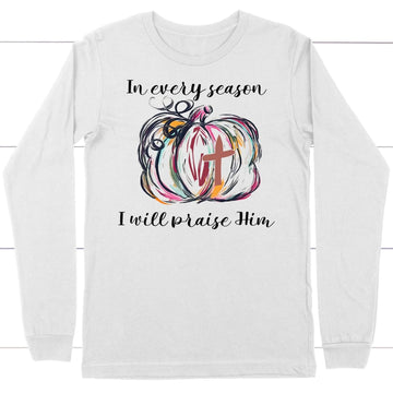 In Every Season I Will Praise Him, Pumpkin Fall, Long Sleeve Shirt
