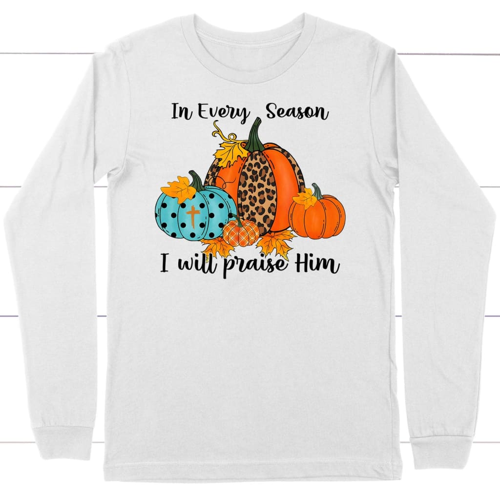 In Every Season I Will Praise Him Pumpkin Long Sleeve Shirt