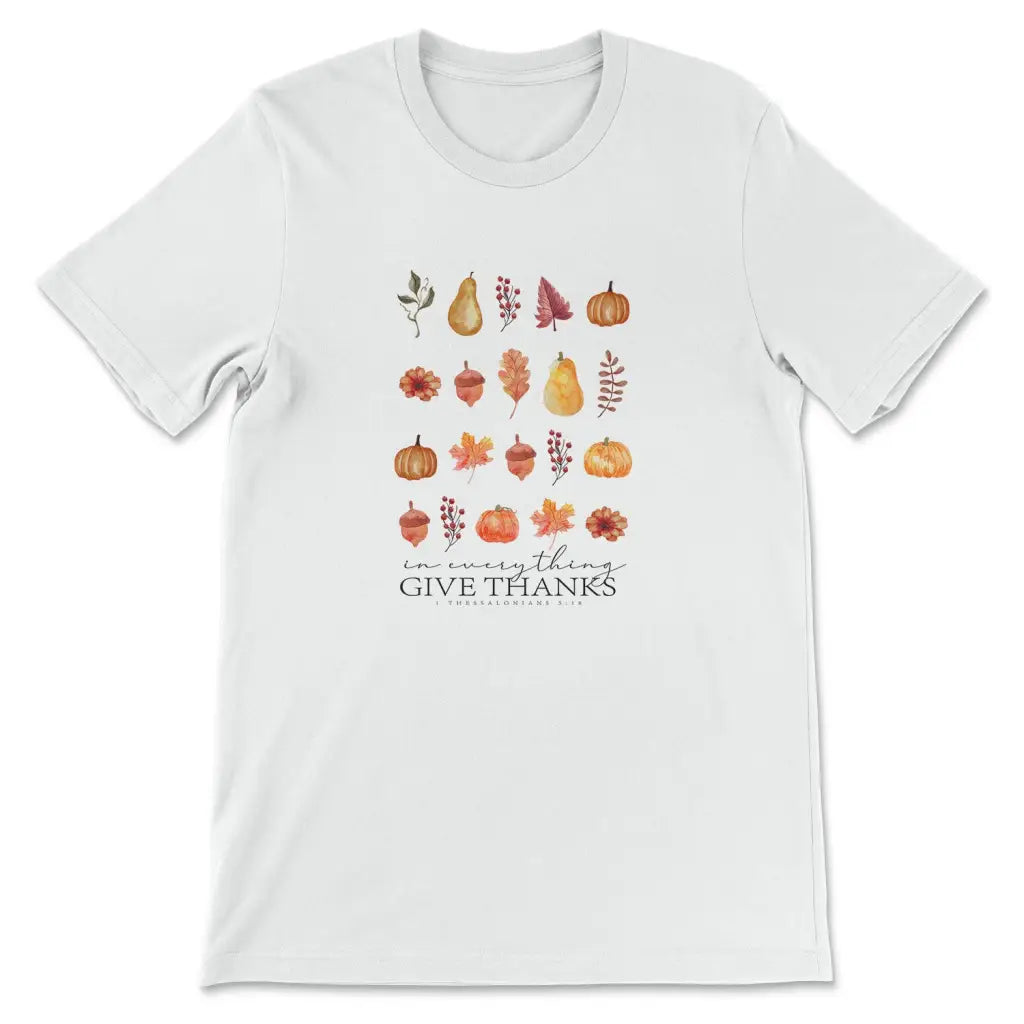 In Everything Give Thanks 1 Thessalonians 5:18, Fall Thanksgiving, T-shirt