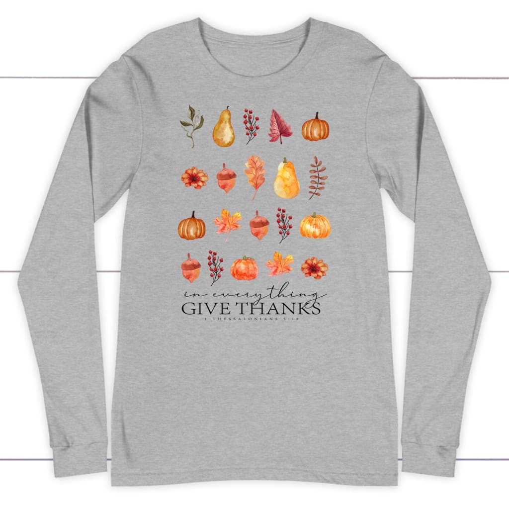 In Everything Give Thanks 1 Thessalonians 5:18, Fall Thanksgiving, Long Sleeve T-shirt