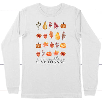 In Everything Give Thanks 1 Thessalonians 5:18, Fall Thanksgiving, Long Sleeve T-shirt