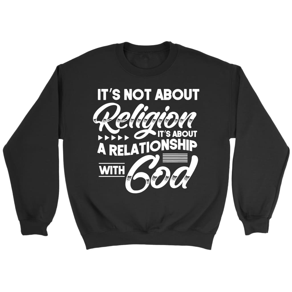 It's Not About Religion It's About A Relationship With God Sweatshirt