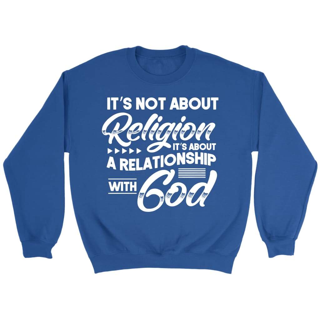 It's Not About Religion It's About A Relationship With God Sweatshirt