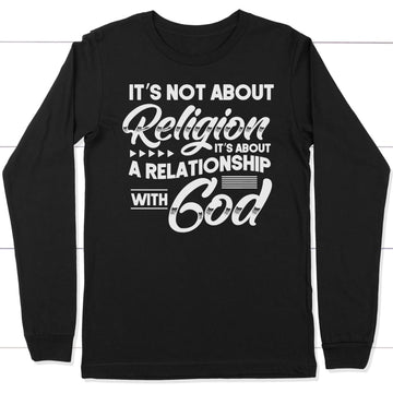 It's Not About Religion It's About A Relationship With God Long Sleeve Shirt