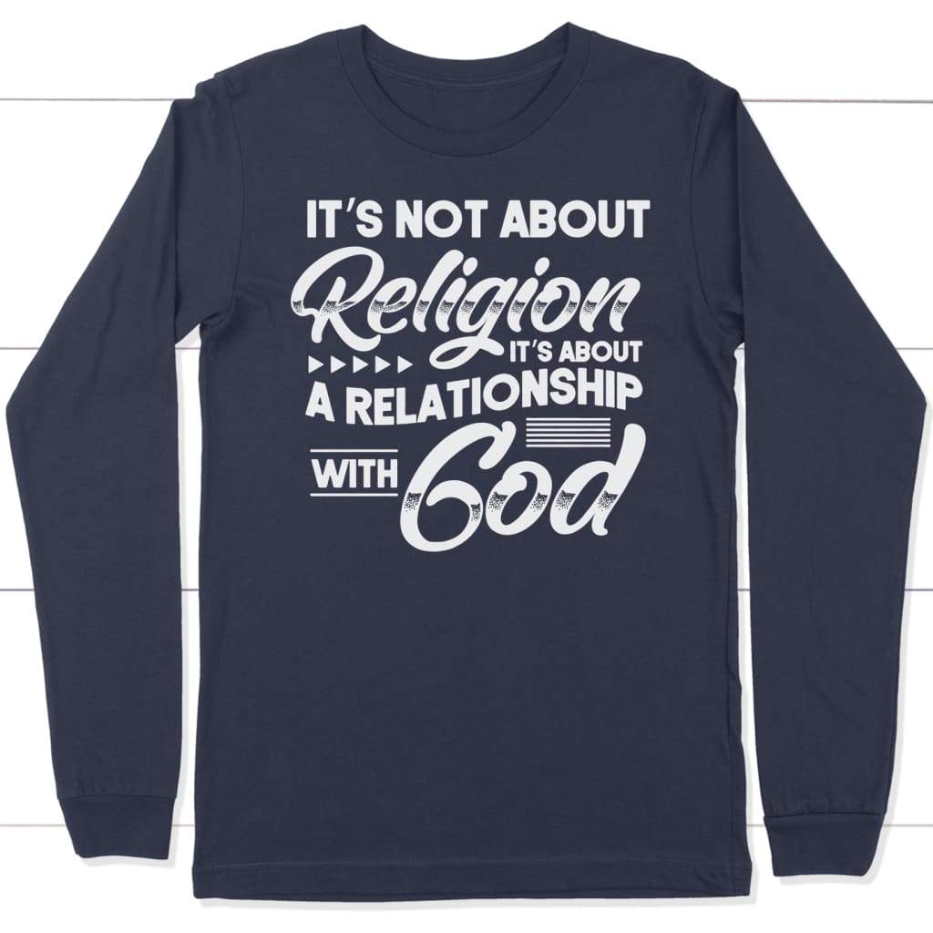 It's Not About Religion It's About A Relationship With God Long Sleeve Shirt