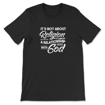It's Not About Religion It's About A Relationship With God T-shirt