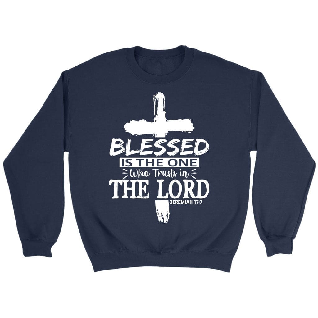 Jeremiah 17:7 Blessed Is The One Who Trusts In The Lord Sweatshirt