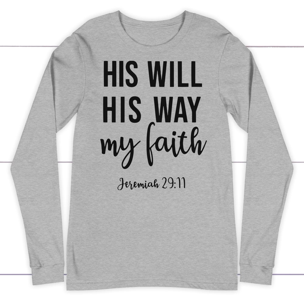 Jeremiah 29:11 His Will His Way My Faith Long Sleeve Shirt