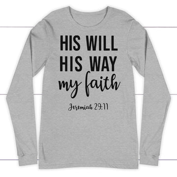 Jeremiah 29:11 His Will His Way My Faith Long Sleeve Shirt