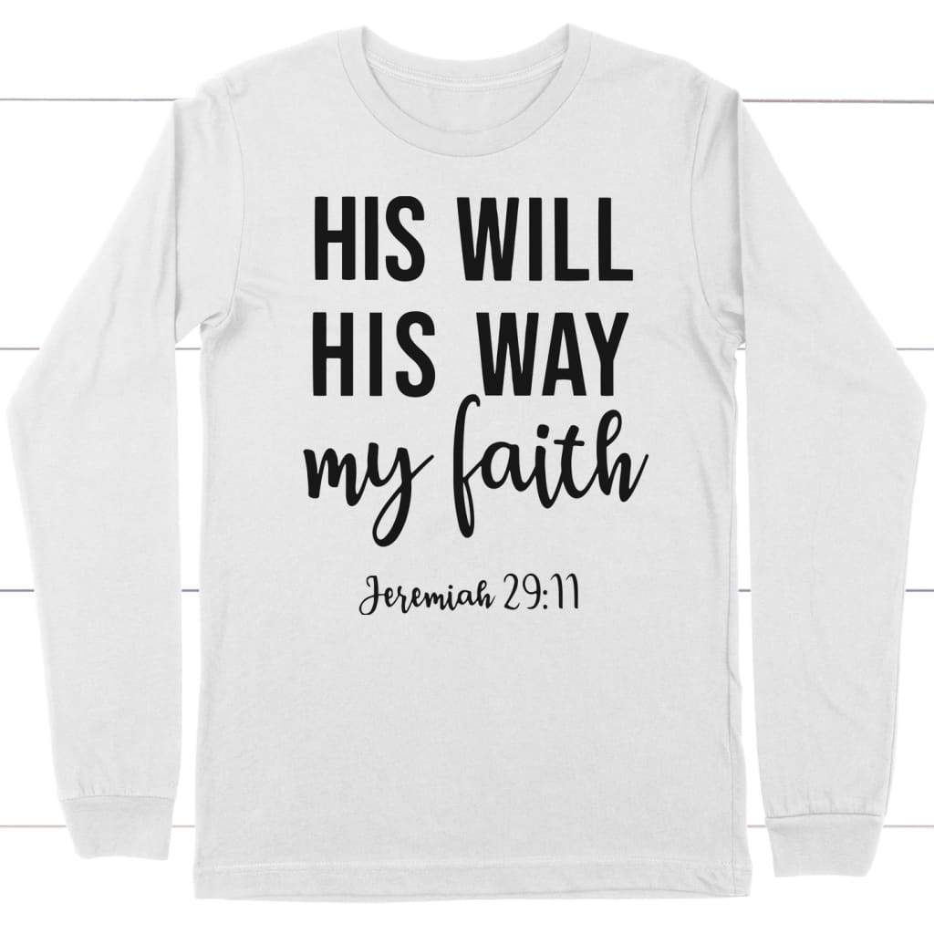 Jeremiah 29:11 His Will His Way My Faith Long Sleeve Shirt