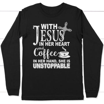 With Jesus In Her Heart And Coffee In Her Hand Long Sleeve Shirt