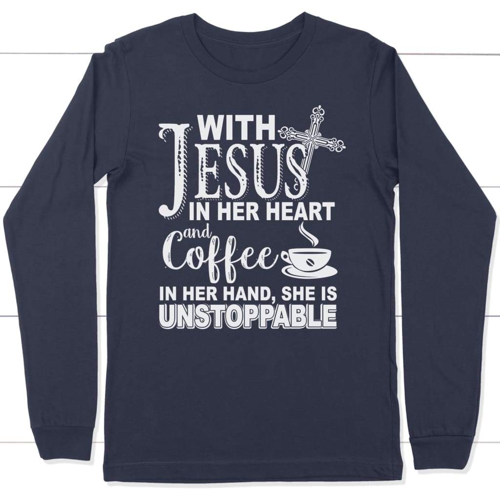 With Jesus In Her Heart And Coffee In Her Hand Long Sleeve Shirt